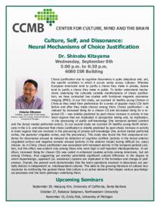 Culture, Self, and Dissonance: Neural Mechanisms of Choice Justification Dr. Shinobu Kitayama Wednesday, September 8th 5:00 p.m. to 6:30 p.m.