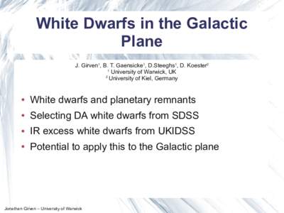 White Dwarfs in the Galactic Plane J. Girven1, B. T. Gaensicke1, D.Steeghs1, D. Koester2 1 University of Warwick, UK 2
