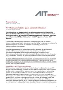 Pressemitteilung Wien, 26. Jänner 2016 AIT: Molekulare Roboter gegen bakterielle Infektionen EU Projekt MARA gestartet ForscherInnen des AIT Austrian Institute of Technology entwickeln im Projekt MARA