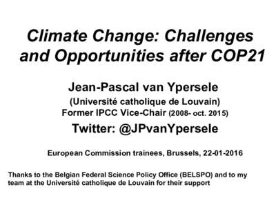 Climate Change: Challenges and Opportunities after COP21 Jean-Pascal van Ypersele (Université catholique de Louvain) Former IPCC Vice-Chairoct. 2015)