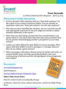 Four Seconds A webinar featuring Peter Bregman – April 14, 2015 Discussion Guide Questions • In Four Seconds, Peter mentions that our “knee-jerk reactions” are the culprit of our counter-productive habits. Can yo
