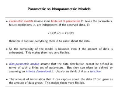 Parametric vs Nonparametric Models • Parametric models assume some finite set of parameters ✓. Given the parameters, future predictions, x, are independent of the observed data, D: P (x|✓, D) = P (x|✓) therefore 