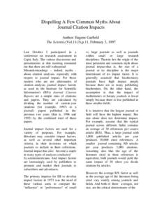 Dispelling A Few Common Myths About Journal Citation Impacts Author: Eugene Garfield The Scientist,Vol.11(3),p.11, February 3, 1997 Last October I participated in a conference on research assessment in