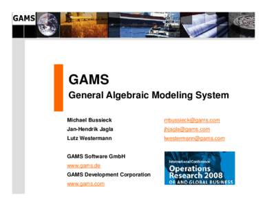 GAMS General Algebraic Modeling System Michael Bussieck [removed]