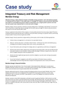 Case study Integrated Treasury and Risk Management Meridian Energy Meridian Energy is New Zealand’s largest renewable energy generator, with international projects in Australia and the Pacific. In this case study, its 