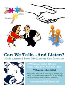 Can We Talk…And Listen? 30th Annual Peer Mediation Conference UHM Campus Center Ballroom Friday, February 17 from 9am - 1pm  Volunteers Needed!
