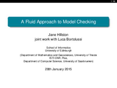 A Fluid Approach to Model Checking Jane Hillston joint work with Luca Bortolussi School of Informatics
