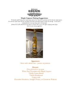 Maple Liqueur Pairing Suggestions  Winemaker, Jeff Murphy, loves maple syrup and was thus inspired to experiment with the idea of a maple liqueur. He used local maple syrup and wine and grape spirits from estate-grown gr