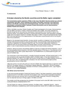Press Release February 11, 2009 To newsrooms Grid plan shared by the Nordic countries and the Baltic region completed The transmission system operators (TSOs) in the area of the Baltic Sea have drawn up a shared transmis