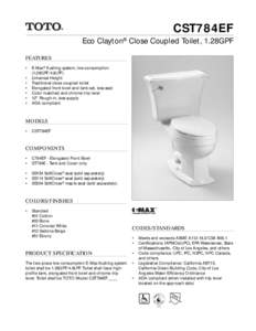 CST784EF Eco Clayton® Close Coupled Toilet, 1.28GPF FEATURES • E-Max® flushing system, low consumption (1.28GPF/4.8LPF) • Universal Height