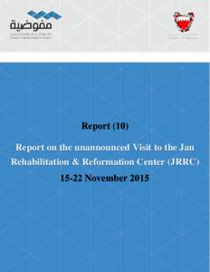 ‫مملكـــةالبحريـــن‬ Kingdom of Bahrain Report (10) Report on the unannounced Visit to the Jau Rehabilitation & Reformation Center (JRRC)