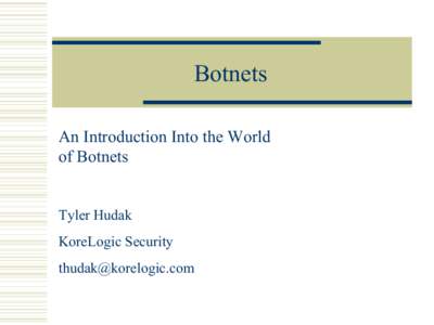 Botnets An Introduction Into the World of Botnets Tyler Hudak KoreLogic Security [removed]