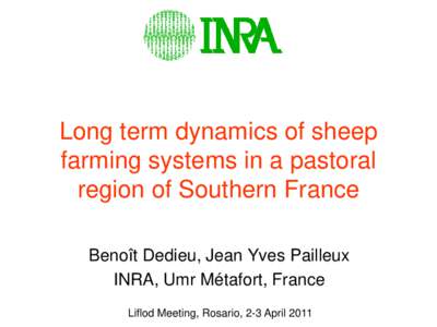 Long term dynamics of sheep farming systems in a pastoral region of Southern France Benoît Dedieu, Jean Yves Pailleux INRA, Umr Métafort, France Liflod Meeting, Rosario, 2-3 April 2011