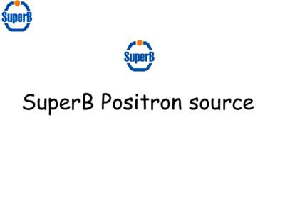 SuperB Positron source  SuperB project •  •