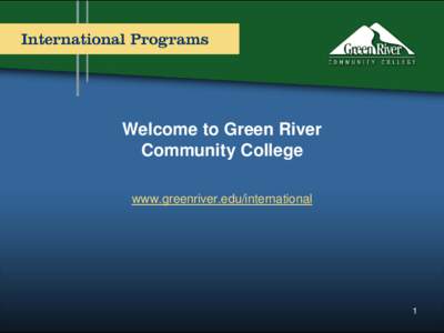 Welcome to Green River Community College www.greenriver.edu/international 1
