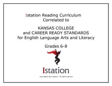 Istation Reading Curriculum Correlated to KANSAS COLLEGE and CAREER READY STANDARDS for English Language Arts and Literacy Grades 6-8