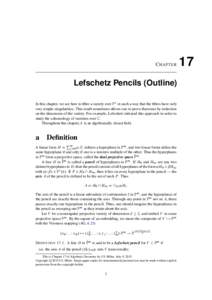 C HAPTER  Lefschetz Pencils (Outline) In this chapter, we see how to fibre a variety over P1 in such a way that the fibres have only very simple singularities. This result sometimes allows one to prove theorems by induct
