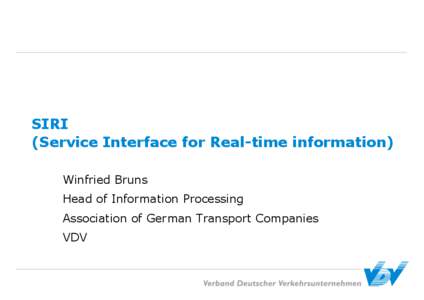 SIRI (Service Interface for Real-time information) Winfried Bruns Head of Information Processing Association of German Transport Companies VDV