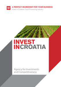 A PERFECT INGREDIENT FOR YOUR BUSINESS Invest in Croatian Food Processing Industry INVEST IN Invest in food processing and beverage industry
