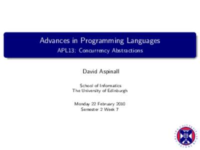 Advances in Programming Languages APL13: Concurrency Abstractions David Aspinall School of Informatics The University of Edinburgh
