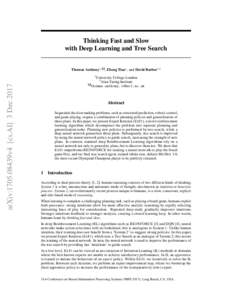 Thinking Fast and Slow with Deep Learning and Tree Search Thomas Anthony1, , Zheng Tian1 , and David Barber1,2 arXiv:1705.08439v4 [cs.AI] 3 Dec 2017