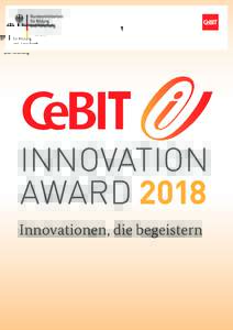 Innovationen, die begeistern  CeBIT Innovation Award 2018 Informationen zur Ausschreibung Deutschland ist eine der führenden Technologienationen. Deutsche Forschung und Entwicklung setzen auch im IT-Bereich internation