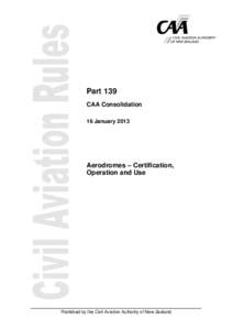 Part 139 CAA Consolidation 16 January 2013 Aerodromes – Certification, Operation and Use