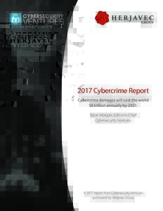 2017 Cybercrime Report Cybercrime damages will cost the world $6 trillion annually bySteve Morgan, Editor-in-Chief Cybersecurity Ventures