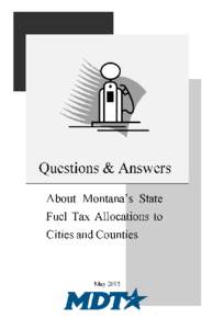 State Fuel Tax Allocations Dear State Fuel Tax Revenue User: MCAallocates state fuel taxes to Montana’s 127 incorporated cities, 54 counties and two consolidated city-county governments. We frequently field