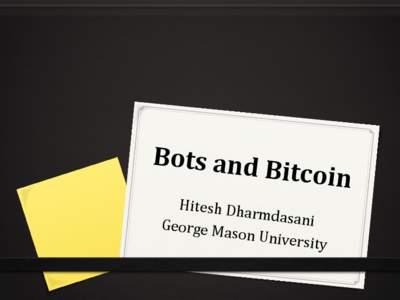 Bots	
  and	
    Bitcoin	
   Hitesh	
  Dh armdasan