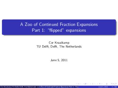 A Zoo of Continued Fraction Expansions Part 1: “flipped” expansions Cor Kraaikamp TU Delft, Delft, The Netherlands  June 5, 2011