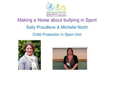 Making a Noise about bullying in Sport Sally Proudlove & Michelle North Child Protection in Sport Unit Minimise control panel