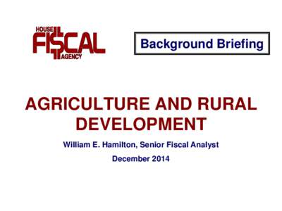 Background Briefing  AGRICULTURE AND RURAL DEVELOPMENT William E. Hamilton, Senior Fiscal Analyst December 2014