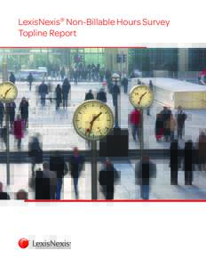 LexisNexis® Non-Billable Hours Survey Topline Report Executive Summary In May 2012, LexisNexis® launched the Law Firm Billable Hours Survey to help quantify the gap between lawyer hours worked versus hours billed to c