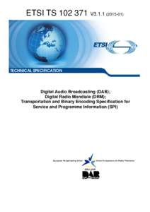 TS[removed]V3[removed]Digital Audio Broadcasting (DAB); Digital Radio Mondiale (DRM); Transportation and Binary Encoding Specification for Service and Programme Information (SPI)