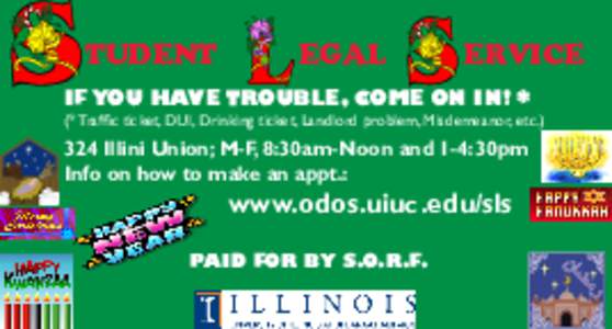 TUDENT	        EGAL	        ERVICE IF YOU HAVE TROUBLE, COME ON IN! * (* Traffic ticket, DUI, Drinking ticket, Landlord problem, Misdemeanor, etcIllini Union; M-F, 8:30am-Noon and 1-4:30pm