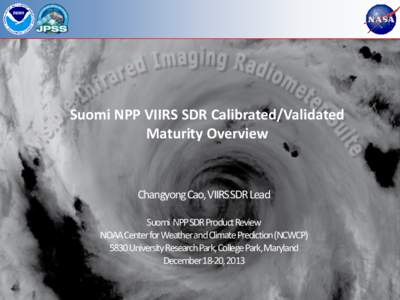 Suomi NPP VIIRS SDR Calibrated/Validated Maturity Overview ChangyongCao, VIIRS SDR Lead Suomi NPP SDR Product Review NOAA Center for Weather and Climate Prediction (NCWCP)