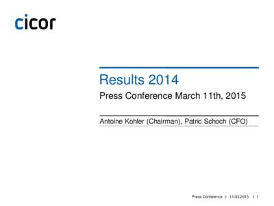Results 2014 Press Conference March 11th, 2015 Antoine Kohler (Chairman), Patric Schoch (CFO) Press Conference I