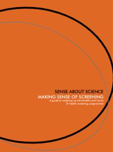 SENSE ABOUT SCIENCE MAKING SENSE OF SCREENING A guide to weighing up the benefits and harms of health screening programmes