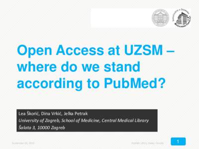 Open Access at UZSM – where do we stand according to PubMed? Lea Škorić, Dina Vrkić, Jelka Petrak University of Zagreb, School of Medicine, Central Medical Library Šalata 3, 10000 Zagreb