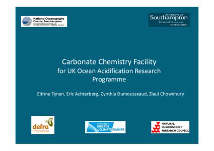 Carbonate Chemistry Facility  for UK Ocean Acidification Research  Programme Eithne Tynan, Eric Achterberg, Cynthia Dumousseaud, Ziaul Chowdhury  Measurements