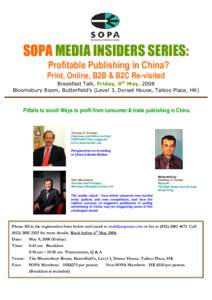 SOPA MEDIA INSIDERS SERIES: Profitable Publishing in China? Print, Online, B2B & B2C Re-visited Breakfast Talk, Friday, 9th May, 2008 Bloomsbury Room, Butterfield’s (Level 3, Dorset House, Taikoo Place, HK)