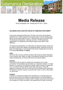 Media Release Strictly embargoed until: Tuesday April 9th 2013, 1:00pm SALAMANCA DECLARATION TABLED IN TASMANIAN PARLIAMENT A document representing Tasmania’s Christian community will be tabled in parliament as a unifi