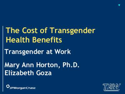 The Cost of Transgender Health Benefits Transgender at Work Mary Ann Horton, Ph.D. Elizabeth Goza