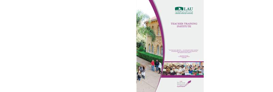 Vision Established in 1991, the Teacher Training Institute at the LAU School of Arts and Sciences is designed to provide professional development activities for educators in Lebanon and the region, in line with the unive