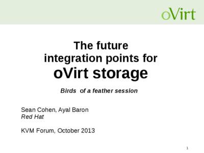 The future integration points for oVirt storage Birds of a feather session Sean Cohen, Ayal Baron