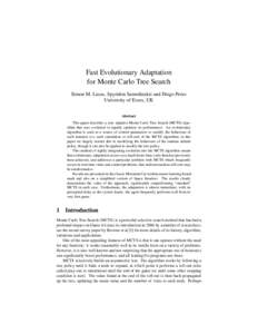 Fast Evolutionary Adaptation for Monte Carlo Tree Search Simon M. Lucas, Spyridon Samothrakis and Diego Perez University of Essex, UK Abstract This paper describes a new adaptive Monte Carlo Tree Search (MCTS) algorithm 