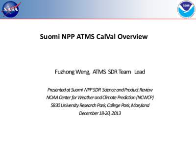 Suomi NPP ATMS CalVal Overview  Fuzhong Weng, ATMS SDR Team Lead Presented at Suomi NPP SDR Science and Product Review NOAA Center for Weather and Climate Prediction (NCWCPUniversity Research Park, College Park, M