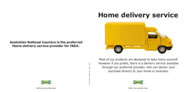 Home delivery service  Australian National Couriers is the preferred Home delivery service provider for IKEA .  © Inter IKEA Systems B.V