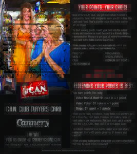 YOUR POINTS. YOUR CHOICE. Now at the C. A.N. Club , you get more when it comes to your points. Every 400 slot points earns you $1 in Free Play, Cash and Food. That’s a better value than most casinos in Las Vegas. ®